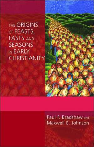 The Origins of Feasts, Fasts and Seasons in Early Christianity de Paul F. Bradshaw