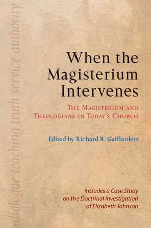 When the Magisterium Intervenes: Includes a Case Study on the Doctrinal Investigation of Elizabeth de Richard R. Gaillardetz