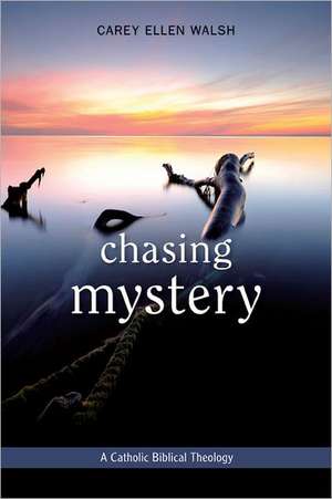 Chasing Mystery: A Catholic Biblical Theology de Carey Walsh