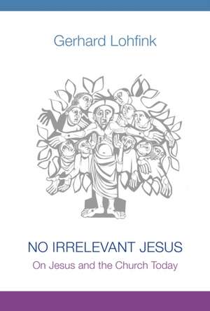 No Irrelevant Jesus: On Jesus and the Church Today de Gerhard Lohfink