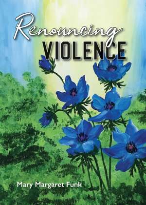 Renouncing Violence de Mary Margaret Funk