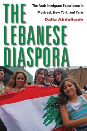 The Lebanese Diaspora – The Arab Immigrant Experience in Montreal, New York, and Paris de Dalia Abdelhady