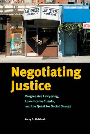 Negotiating Justice – Progressive Lawyering, Low–Income Clients, and the Quest for Social Change de Corey S. Shdaimah