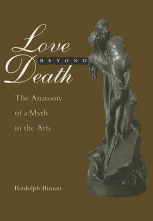 Love Beyond Death – The Anatomy of a Myth in the Arts de Rudolph Binion