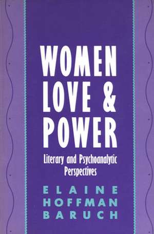 Women, Love, and Power – Literary and Psychoanalytic Perspectives de Elaine Baruch