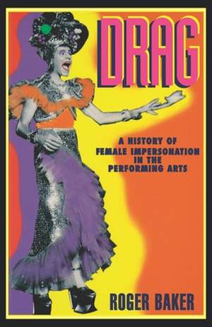 Drag: A History of Female Impersonation in the Performing Arts de Roger Baker