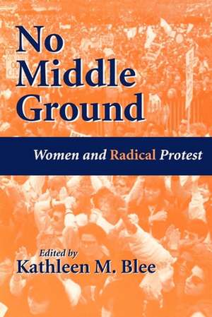 No Middle Ground – Women and Radical Protest de Kathleen M. Blee