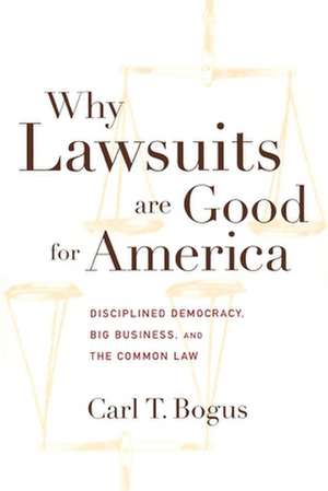 Why Lawsuits are Good for America – Disciplined Democracy, Big Business, and the Common Law de Carl T. Bogus