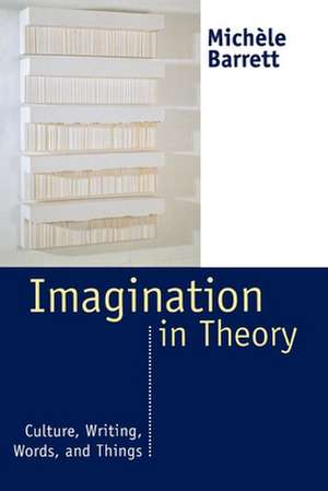 Imagination in Theory: Culture, Writing, Words and Things de Michele Barrett