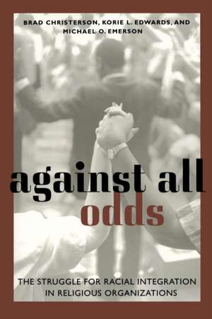 Against All Odds – The Struggle for Racial Integration in Religious Organizations de Brad Christerson