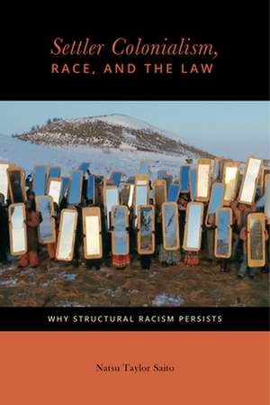 Settler Colonialism, Race, and the Law – Why Structural Racism Persists de Natsu Taylor Saito