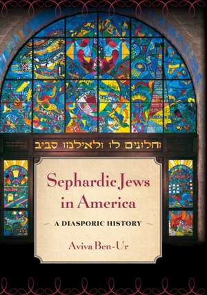 Sephardic Jews in America – A Diasporic History de Aviva Ben–ur