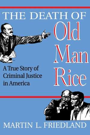 The Death of Old Man Rice – A True Story of Criminal Justice in America de Martin L Friedland