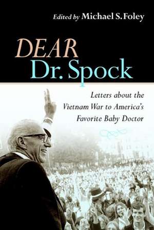 Dear Dr. Spock – Letters about the Vietnam War to America`s Favorite Baby Doctor de Michael S. Foley