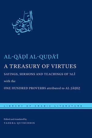 A Treasury of Virtues – Sayings, Sermons, and Teachings of `Ali, with the One Hundred Proverbs attributed to al–Jahiz de Al–q Al–quda