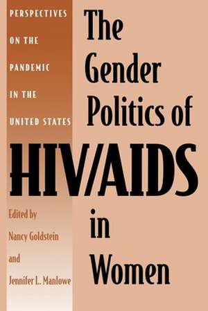 The Gender Politics of HIV/AIDS in Women – Perspectives on the Pandemic in the United States de Nancy Goldstein