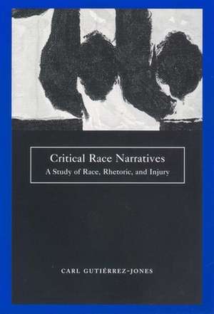 Critical Race Narratives – A Study of Race, Rhetoric and Injury de Carl Gutierrez–jones