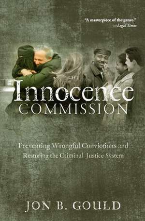 The Innocence Commission – Preventing Wrongful Convictions and Restoring the Criminal Justice System de Jon B. Gould