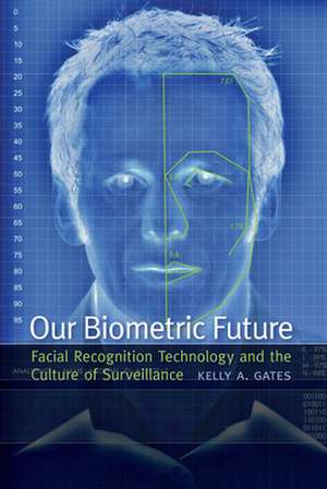 Our Biometric Future de Kelly A. Gates