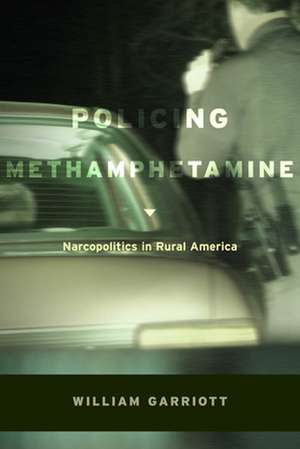 Policing Methamphetamine – Narcopolitics in Rural America de William Garriott