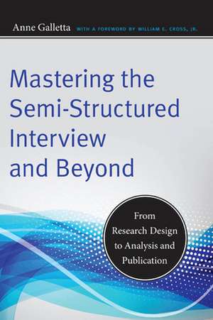 Mastering the Semi–Structured Interview and Beyo – From Research Design to Analysis and Publication de Anne Galletta