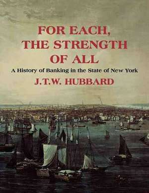 For Each the Strength of All – A History of Banking in New York State de J. T. W. Hubbard