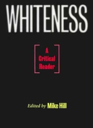 Whiteness: A Critical Reader de Mike Hill