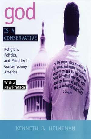 God is a Conservative – Religion, Politics, and Morality in Contemporary America de Kenneth J. Heineman