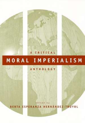 Moral Imperialism – A Critical Anthology de Berta Esperanza Hernández–truyo