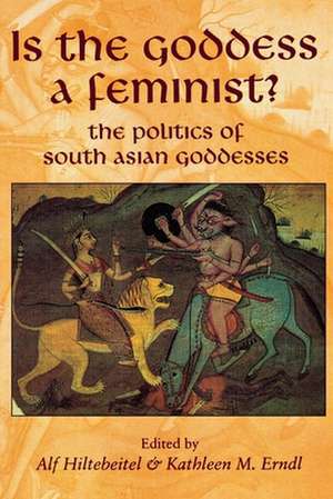 Is the Goddess a Feminist?: The Politics of South Asian Goddesses de Alf Hiltebeitel