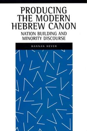 Producing the Modern Hebrew Canon – Nation Building and Minority Discourse de Hannan Hever