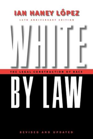 White by Law 10th Anniversary Edition – The Legal Construction of Race de Ian Haney Lopez