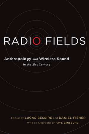 Radio Fields – Anthropology and Wireless Sound in the 21st Century de Lucas Bessire