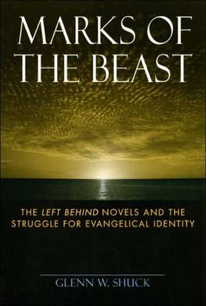 Marks of the Beast – The Left Behind Novels and the Struggle for Evangelical Identity de Glenn W. Shuck