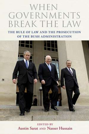 When Governments Break the Law – The Rule of Law and the Prosecution of the Bush Administration de Austin Sarat