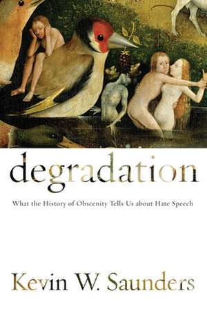 Degradation – What the History of Obscenity Tells Us about Hate Speech de Kevin W. Saunders