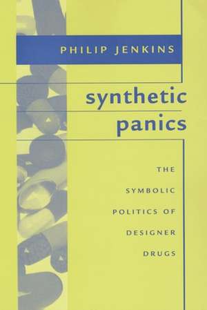 Synthetic Panics – The Symbolic Politics of Designer Drugs de Philip Jenkins