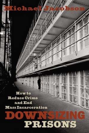 Downsizing Prisons de Michael Jacobson