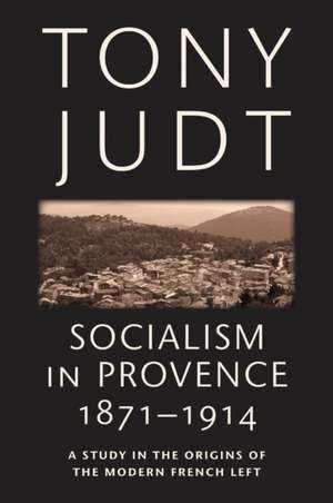 Socialism in Provence, 1871–1914 de Tony Judt