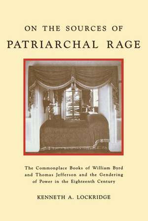 On the Sources of Patriarchal Rage – The Commonplace Books of William Byrd and Thomas Jefferson and the Gendering of Power in the Eighte de Kenneth A. Lockridge