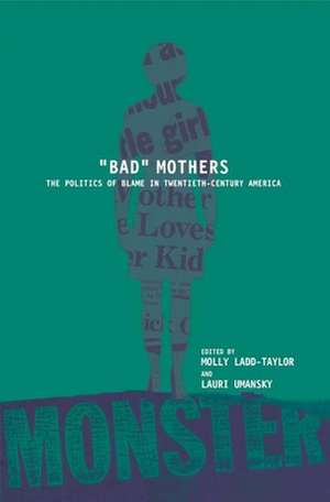 BAD MOTHERS – The Politics of Blame in Twentieth–Century America de Molly Ladd–taylor