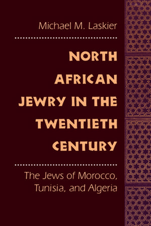 North African Jewry in the Twentieth Century – The Jews of Morocco, Tunisia, and Algeria de Michael M. Laskier