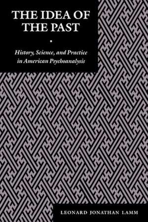 The Idea of the Past – History, Science, and Practice in American Psychoanalysis de Leonard J. Lamm