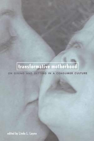 Transformative Motherhood – On Giving and Getting in a Consumer Culture de Linda Layne