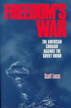 Freedom's War: The American Crusade Against the Soviet Union de Scott Lucas