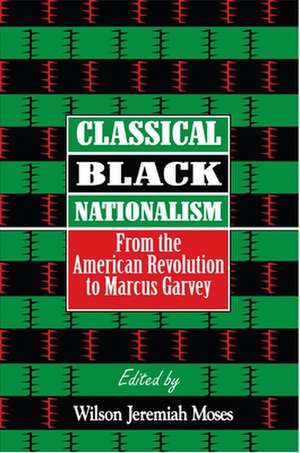 Classical Black Nationalism – From the American Revolution to Marcus Garvey de Wilson J. Moses