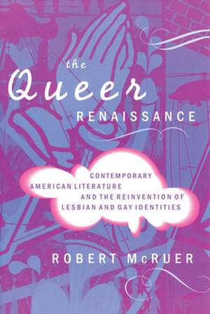 The Queer Renaissance – Contemporary American Literature and the Reinvention of Lesbian and Gay Identities de Robert Mcruer