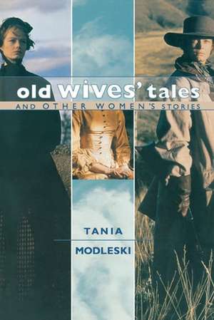 Old Wives′ Tales and Other Women′s Stories de Tania Modleski