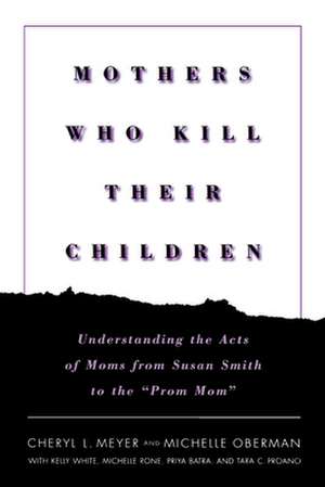 Mothers Who Kill Their Children – Understanding the Acts of Moms from Susan Smith to the "Prom Mom" de Cheryl L. Meyer