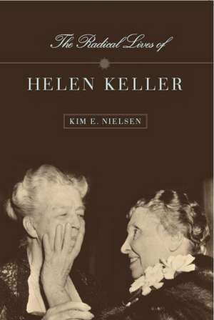 The Radical Lives of Helen Keller de Kim E. Nielsen